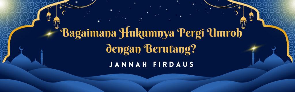 Bagaimana Hukumnya Pergi Umroh dengan Berutang?