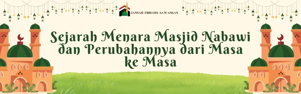 Sejarah Menara Masjid Nabawi dan Perubahannya dari Masa ke Masa