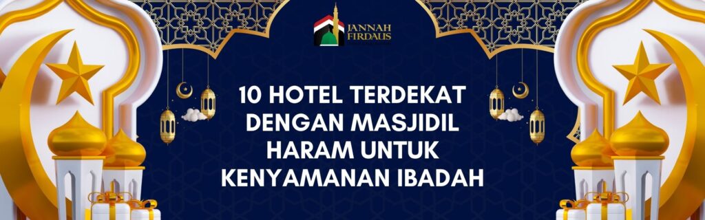 10 Hotel Terdekat dengan Masjidil Haram untuk Kenyamanan Ibadah