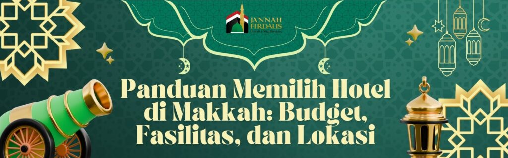 Panduan Memilih Hotel di Makkah: Budget, Fasilitas, dan Lokasi