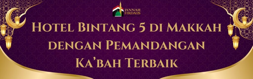 Hotel Bintang 5 di Makkah dengan Pemandangan Ka’bah Terbaik