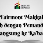 Review Fairmont Makkah: Hotel Mewah dengan Pemandangan Langsung ke Ka’bah